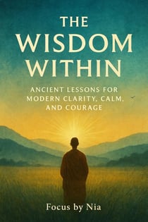 The Wisdom Within:  Ancient Lessons for Modern Clarity, Calm, and Courage