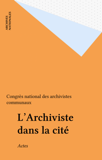 L'Archiviste dans la cité - Actes