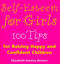 Self Esteem For Girls - 100 Tips for Raising Happy and Confident Children