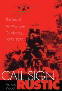 Call Sign Rustic - The Secret Air War over Cambodia, 1970-1973