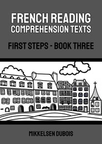 French Reading Comprehension Texts: First Steps - Book Three - French Reading Comprehension Texts for New Language Learners