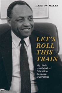 Let's Roll This Train - My Life in New Mexico Education, Business, and Politics
