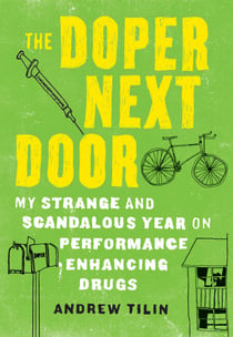 The Doper Next Door - My Strange and Scandalous Year on Performance-Enhancing Drugs