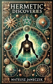 Hermetic Discoveries:Secrets of Ancient Knowledge That Transform Life - Hermetic Discoveries:Secrets of Ancient Knowledge That Transform Life, #1
