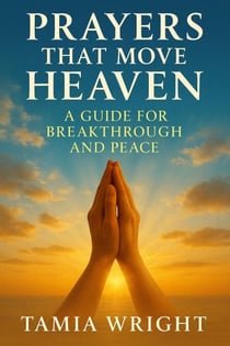Prayers That Move Heaven : A Guide for Breakthrough and Peace