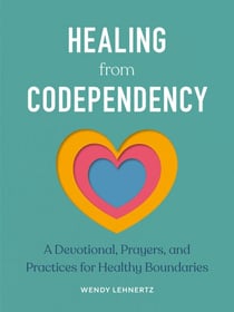 Healing from Codependency - A Devotional with Prayers and Practices for Healthy Boundaries