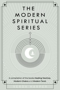 The Modern Spiritual Series: A Compilation of the Books Healing Mantras, Modern Chakra and Modern Tarot - Modern Spiritual, #4