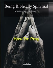 How To Pray - Being Biblically Spiritual