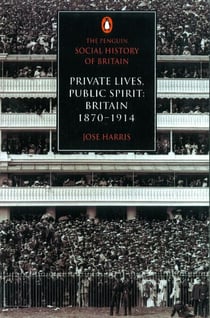 The Penguin Social History of Britain - Private Lives, Public Spirit: Britain 1870-1914