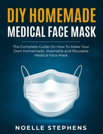 DIY Homemade Medical Face Mask:  the Complete Guide on How to Make Your Own Homemade, Washable and Reusable Medical Face Mask - Diy Homemade Tools, #1