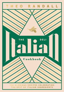 The Italian Deli Cookbook - 100 Glorious Recipes Celebrating the Best of Italian Ingredients