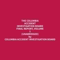 The Columbia Accident Investigation Board Final Report, Volume 1 (Unabridged)