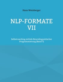 NLP-Formate VII - Selbstcoaching mittels Neurolinguistischer Programmierung (Band 6)