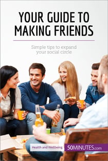 Your Guide to Making Friends - Simple tips to expand your social circle