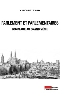 Parlement et parlementaires - Bordeaux au Grand Siècle