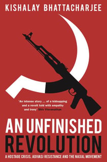 An Unfinished Revolution - A Hostage Crisis, Adivasi Resistance and the Naxal Movement