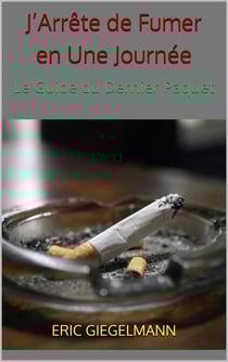 J’Arrête de Fumer en Une Journée – Le Guide du Dernier Paquet