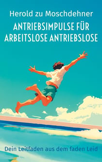 Antriebsimpulse für arbeitslose Antriebslose - Dein Leitfaden aus dem faden Leid