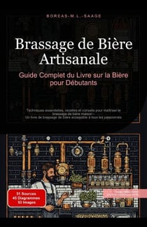 Brassage de Bière Artisanale: Guide Complet du Livre sur la Bière pour Débutants