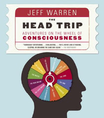 The Head Trip - Adventures on the Wheel of Consciousness