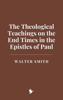 The Theological Teachings on the End Times in the Epistles of Paul