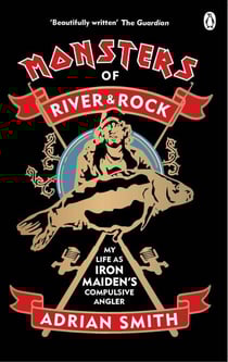 Monsters of River and Rock - My Life as Iron Maiden’s Compulsive Angler