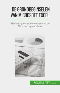 De grondbeginselen van Microsoft Excel - Het begrijpen en beheersen van de Microsoft spreadsheet