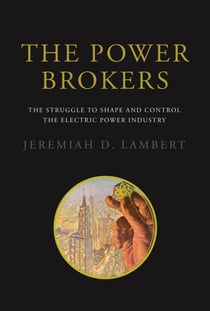 The Power Brokers - The Struggle to Shape and Control the Electric Power Industry