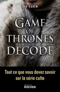 Game of Thrones décodé - Tout ce que vous devez savoir sur la série culte