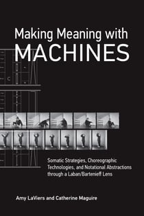 Making Meaning with Machines - Somatic Strategies, Choreographic Technologies, and Notational Abstractions through a Laban/Bartenieff Lens
