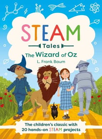 The Wizard of Oz - The children's classic with 20 hands-on STEAM Activities