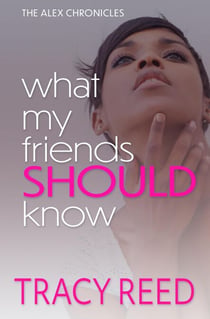 What My Friends Should Know - The Alex Chronicles, #4
