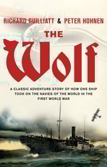 The Wolf - A classic adventure story of how one ship took on the navies of the world in the First World War