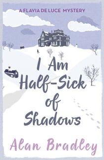 I Am Half-Sick of Shadows - The fourth novel in the gripping Flavia series - now a major Sky Original film!