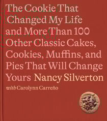 The Cookie That Changed My Life - And More Than 100 Other Classic Cakes, Cookies, Muffins, and Pies That Will Change Yours: A Cookbook