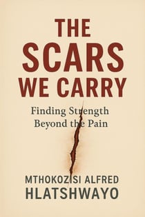 The Scars We Carry: Finding Strength Beyond the Pain - The Weight We Hide Series, #2