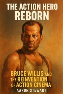 The Action Hero Reborn: Bruce Willis and the Reinvention of Action Cinema
