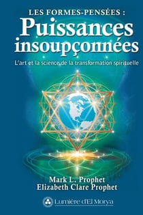 Formes-pensées : puissances insoupçonnées - L'Art et la Science de la transformation spirituelle