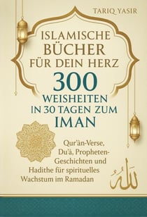 Islamische Bücher für dein Herz: 300 Weisheiten In 30 Tagen Zum Iman. Qur’an-Verse, Du?a?, Propheten-Geschichten und Hadithe für spirituelles Wachstum im Ramadan - islamische bücher, #2