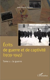 Écrits de guerre et de captivité (1939-1945) - Tome 1 : La guerre
