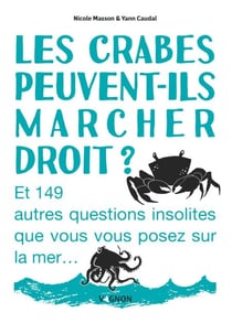 Les crabes peuvent-ils marcher droit ? - Et 149 autres questions insolites que vous vous posez sur la mer...