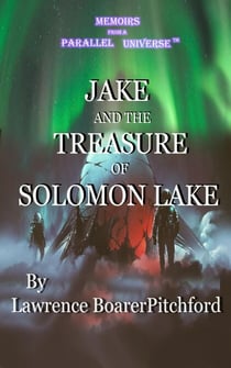 Memoirs from a Parallel Universe; Jake and the Treasure of Solomon Lake - Memoirs from a Parallel Universe