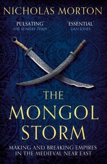 The Mongol Storm - Making and Breaking Empires in the Medieval Near East