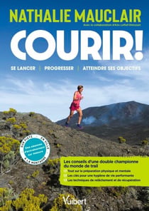 Courir ! - Les conseils d’une double championne du monde de trail pour se lancer, progresser, se dépasser et atteindre ses objectifs !
