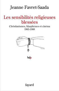 Les sensibilités religieuses blessées - Christianismes, blasphèmes et cinéma. 1965-1988