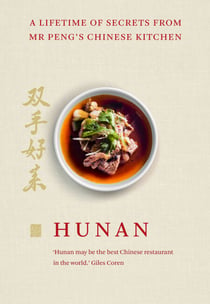 Hunan - A Lifetime of Secrets from Mr Peng’s Chinese Kitchen