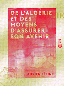 De l'Algérie et des moyens d'assurer son avenir