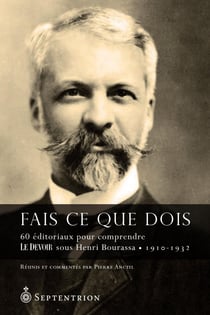 Fais ce que dois - 60 éditoriaux pour comprendre Le Devoir sous Henri Bourassa (1910-1932)