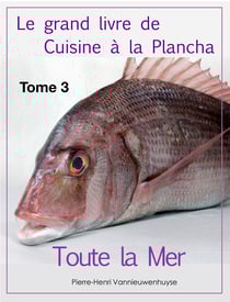 Le grand livre de Cuisine à la Plancha : Tome 3. - Toute la Mer à la plancha