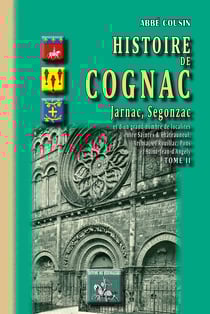Histoire de Cognac, Jarnac, Segonzac (Tome II) - et d'un grand nombre de localités entre Saintes et Châteauneuf, Archiac et Rouillac, Pons et St-Jean d'Angély
